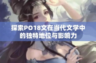 探索PO18文在当代文学中的独特地位与影响力