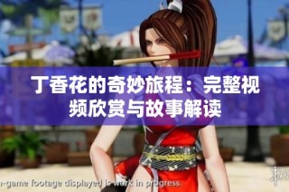 丁香花的奇妙旅程：完整视频欣赏与故事解读