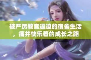被严厉教官逼迫的宿舍生活，痛并快乐着的成长之路