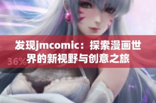 发现jmcomic：探索漫画世界的新视野与创意之旅
