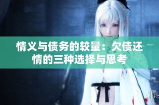 情义与债务的较量：欠债还情的三种选择与思考