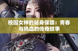 校园女神的贴身保镖：青春与热血的传奇故事