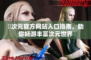 囧次元官方网站入口指南，助你畅游丰富次元世界