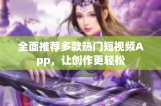 全面推荐多款热门短视频App，让创作更轻松
