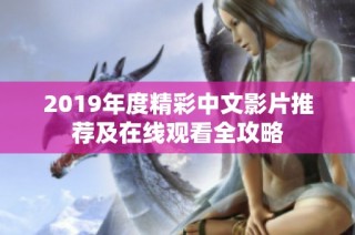 2019年度精彩中文影片推荐及在线观看全攻略