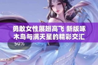 勇敢女性展翅高飞 新版啄木鸟与满天星的精彩交汇