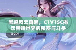 黑道风云再起，C1V1SC揭示黑暗世界的秘密与斗争