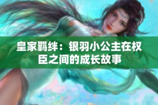 皇家羁绊：银羽小公主在权臣之间的成长故事