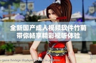 全新国产成人视频软件竹菊带你畅享精彩视听体验