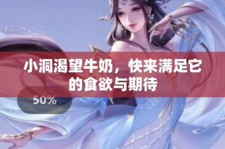 小洞渴望牛奶，快来满足它的食欲与期待