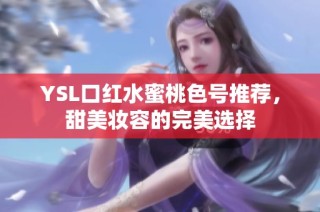 YSL口红水蜜桃色号推荐，甜美妆容的完美选择