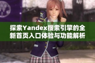 探索Yandex搜索引擎的全新首页入口体验与功能解析