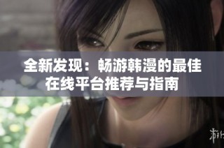 全新发现：畅游韩漫的最佳在线平台推荐与指南