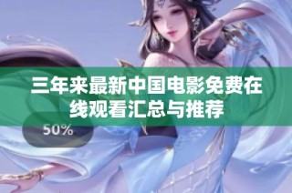 三年来最新中国电影免费在线观看汇总与推荐