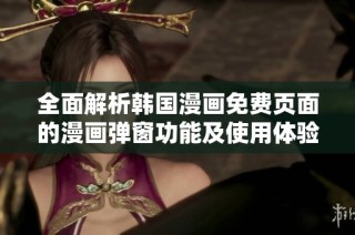 全面解析韩国漫画免费页面的漫画弹窗功能及使用体验