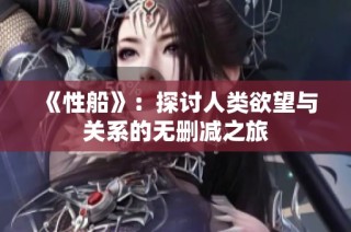 《性船》：探讨人类欲望与关系的无删减之旅