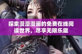 探索漫漫漫画的免费在线阅读世界，尽享无限乐趣