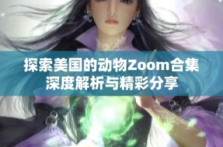 探索美国的动物Zoom合集深度解析与精彩分享