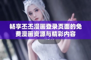 畅享丕丕漫画登录页面的免费漫画资源与精彩内容
