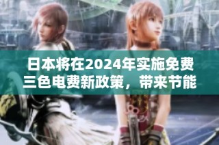 日本将在2024年实施免费三色电费新政策，带来节能新机遇