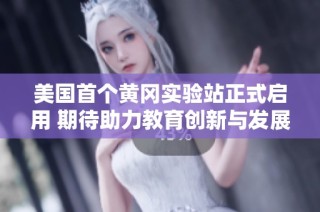 美国首个黄冈实验站正式启用 期待助力教育创新与发展