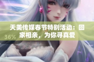 天美传媒春节特别活动：回家相亲，为你寻真爱