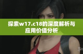 探索w17.c18的深度解析与应用价值分析
