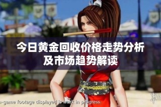 今日黄金回收价格走势分析及市场趋势解读