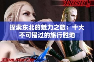 探索东北的魅力之旅：十大不可错过的旅行胜地
