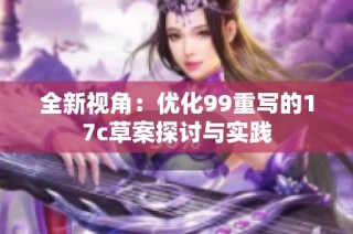 全新视角：优化99重写的17c草案探讨与实践