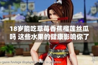 18岁能吃草莓香蕉榴莲丝瓜吗 这些水果的健康影响你了解吗