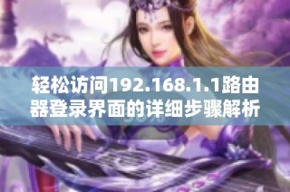 轻松访问192.168.1.1路由器登录界面的详细步骤解析