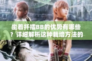 坐着扦插BB的优势有哪些？详细解析这种栽培方法的益处