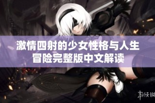 激情四射的少女性格与人生冒险完整版中文解读