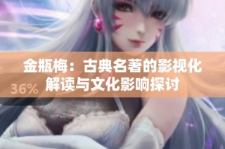 金瓶梅：古典名著的影视化解读与文化影响探讨