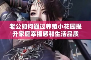 老公如何通过养殖小花园提升家庭幸福感和生活品质