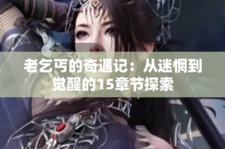 老乞丐的奇遇记：从迷惘到觉醒的15章节探索