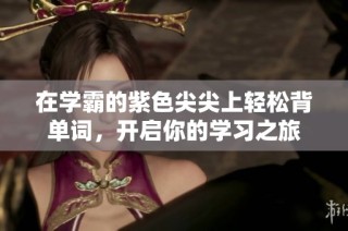 在学霸的紫色尖尖上轻松背单词，开启你的学习之旅