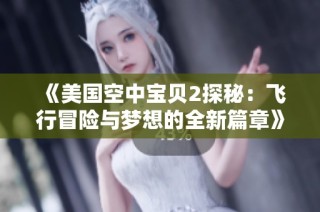 《美国空中宝贝2探秘：飞行冒险与梦想的全新篇章》