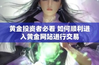 黄金投资者必看 如何顺利进入黄金网站进行交易