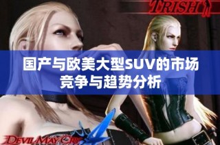 国产与欧美大型SUV的市场竞争与趋势分析