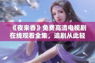 《夜来香》免费高清电视剧在线观看全集，追剧从此轻松无忧