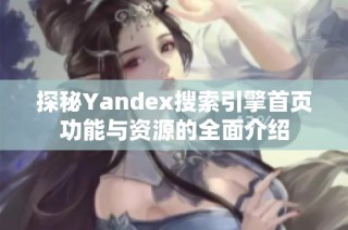 探秘Yandex搜索引擎首页功能与资源的全面介绍