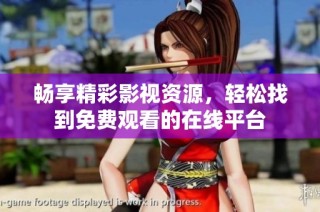 畅享精彩影视资源，轻松找到免费观看的在线平台