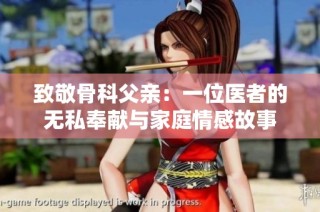 致敬骨科父亲：一位医者的无私奉献与家庭情感故事
