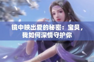 镜中映出爱的秘密：宝贝，我如何深情守护你