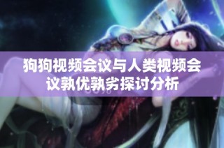 狗狗视频会议与人类视频会议孰优孰劣探讨分析