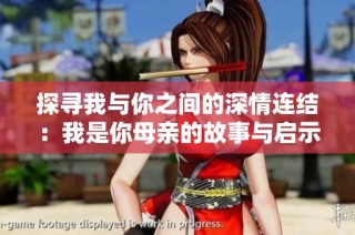 探寻我与你之间的深情连结：我是你母亲的故事与启示