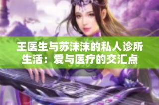 王医生与苏沫沫的私人诊所生活：爱与医疗的交汇点