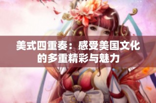 美式四重奏：感受美国文化的多重精彩与魅力